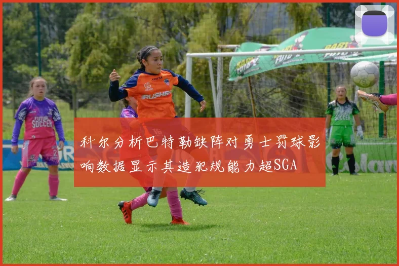 科尔分析巴特勒缺阵对勇士罚球影响数据显示其造犯规能力超SGA